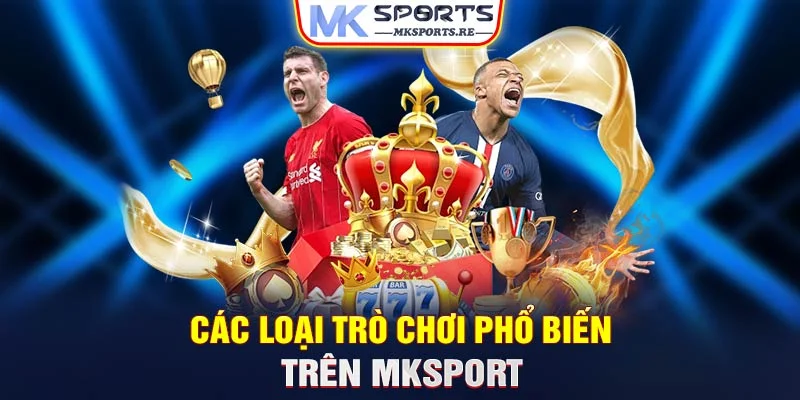 Các loại trò chơi phổ biến trên MKSports