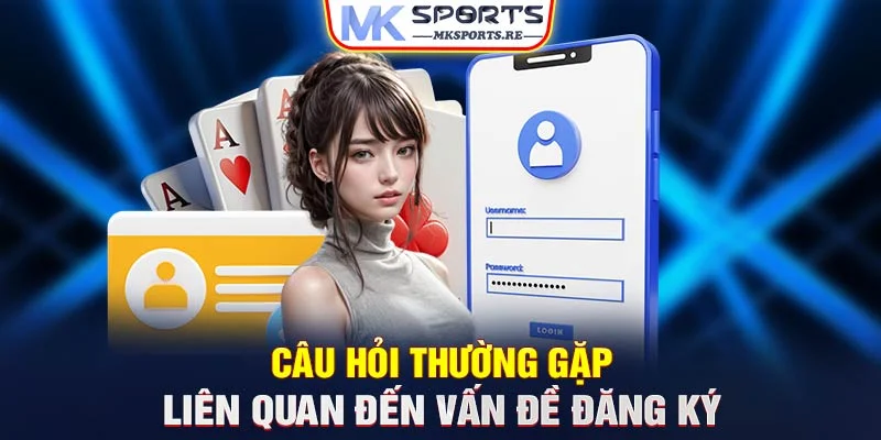 Câu hỏi thường gặp liên quan đến đăng ký