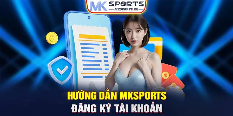 Hướng dẫn MKSports đăng ký tài khoản