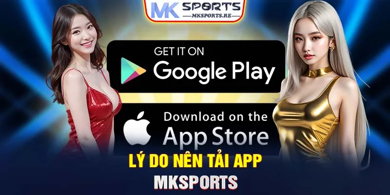 Lý do nên tải app MKSports