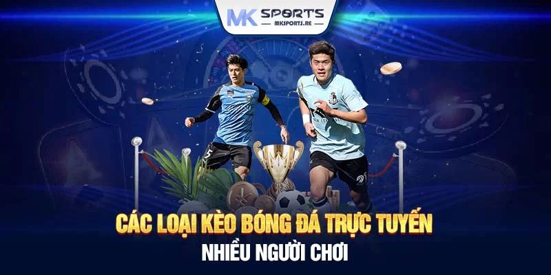 Các loại kèo bóng đá trực tuyến nhiều người chơi