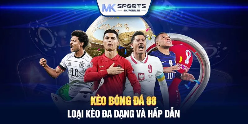 Kèo bóng đá 88 - Loại kèo đa dạng và hấp dẫn