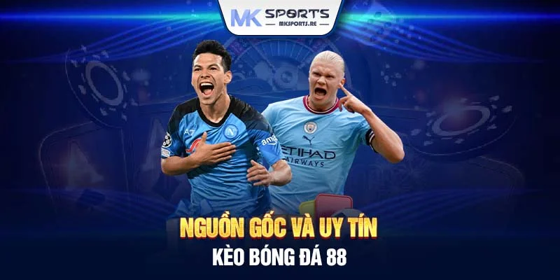 Nguồn gốc và uy tín kèo bóng đá 88